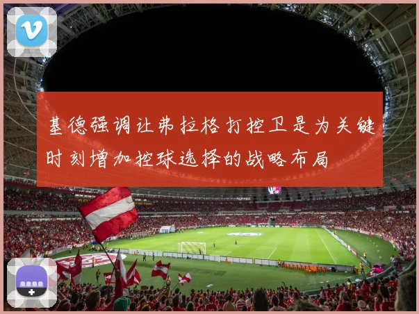 基德强调让弗拉格打控卫是为关键时刻增加控球选择的战略布局